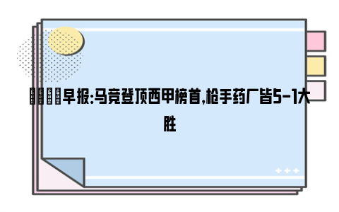 💡早报：马竞登顶西甲榜首，枪手药厂皆5-1大胜