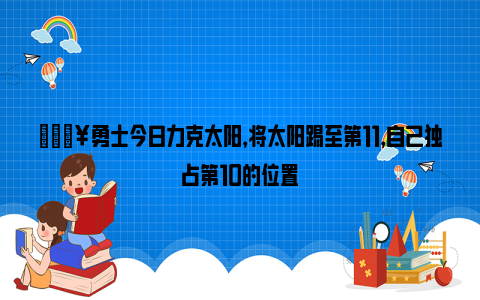 🔥勇士今日力克太阳，将太阳踢至第11，自己独占第10的位置