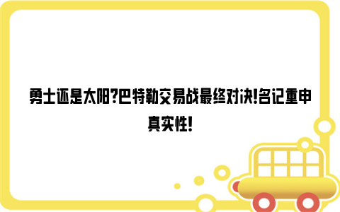 勇士还是太阳？巴特勒交易战最终对决！名记重申真实性！