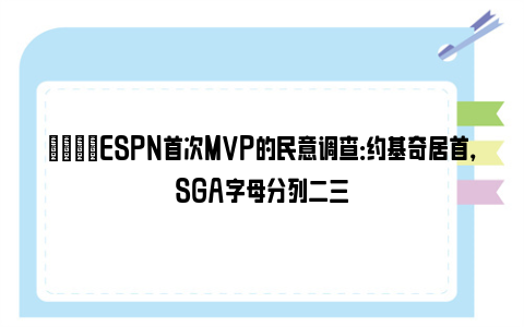 🌟ESPN首次MVP的民意调查：约基奇居首，SGA字母分列二三