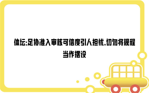 体坛：足协准入审核可信度引人担忧，切勿将规程当作摆设