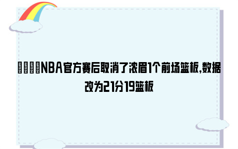 😳NBA官方赛后取消了浓眉1个前场篮板，数据改为21分19篮板