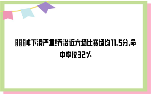 😢下滑严重！乔治近六场比赛场均11.5分，命中率仅32%