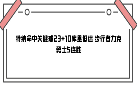 特纳命中关键球23+10库里低迷 步行者力克勇士5连胜