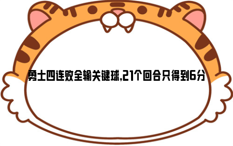 勇士四连败全输关键球，21个回合只得到6分