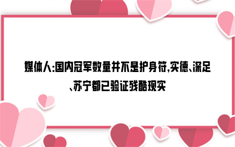 媒体人：国内冠军数量并不是护身符，实德、深足、苏宁都已验证残酷现实