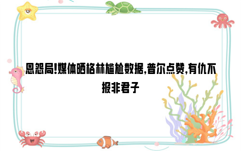 恩怨局！媒体晒格林尴尬数据，普尔点赞，有仇不报非君子