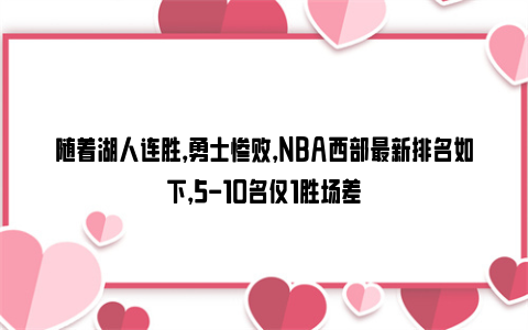 随着湖人连胜，勇士惨败，NBA西部最新排名如下，5-10名仅1胜场差