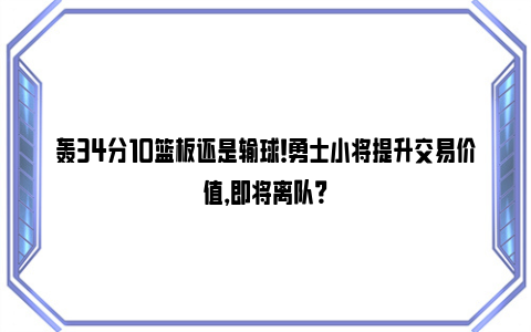 轰34分10篮板还是输球！勇士小将提升交易价值，即将离队？