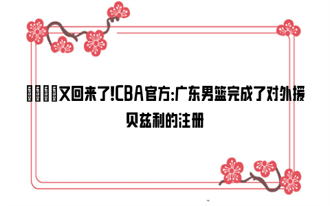 😂又回来了！CBA官方：广东男篮完成了对外援贝兹利的注册