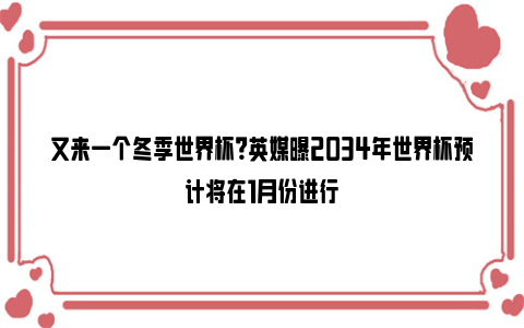 又来一个冬季世界杯？英媒曝2034年世界杯预计将在1月份进行