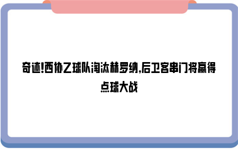 奇迹！西协乙球队淘汰赫罗纳，后卫客串门将赢得点球大战