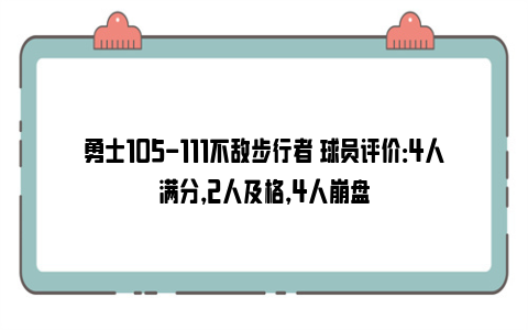 勇士105-111不敌步行者 球员评价：4人满分，2人及格，4人崩盘