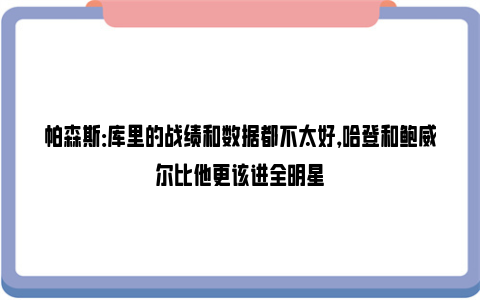 帕森斯：库里的战绩和数据都不太好，哈登和鲍威尔比他更该进全明星